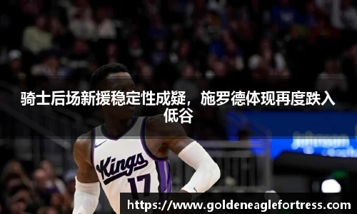 骑士后场新援稳定性成疑，施罗德体现再度跌入低谷